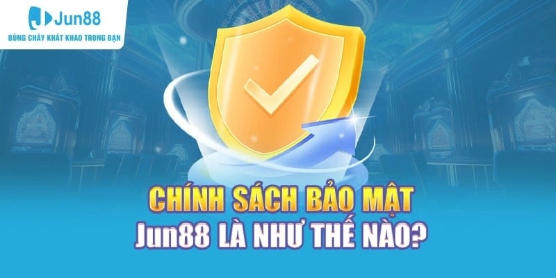 chinh-sach-bao-mat-tai-jun88-la-nhu-the-nao